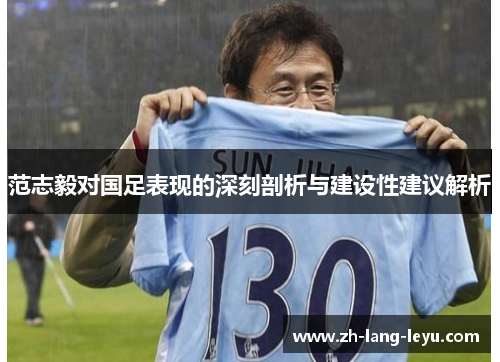 范志毅对国足表现的深刻剖析与建设性建议解析 范志毅对国足表现的深刻剖析与建设性建议解析