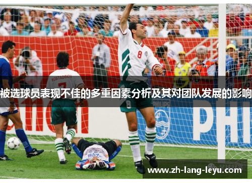 被选球员表现不佳的多重因素分析及其对团队发展的影响 被选球员表现不佳的多重因素分析及其对团队发展的影响