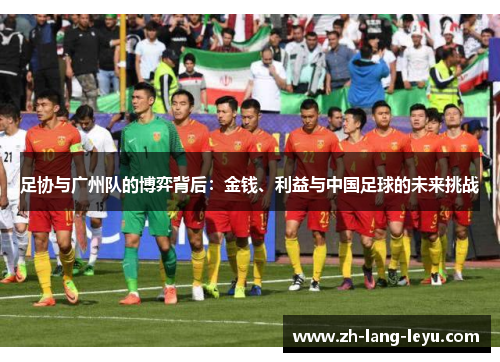 足协与广州队的博弈背后:金钱、利益与中国足球的未来挑战 足协与广州队的博弈背后:金钱、利益与中国足球的未来挑战