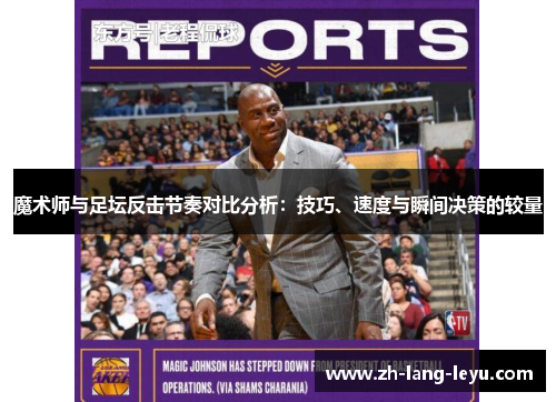 魔术师与足坛反击节奏对比分析：技巧、速度与瞬间决策的较量