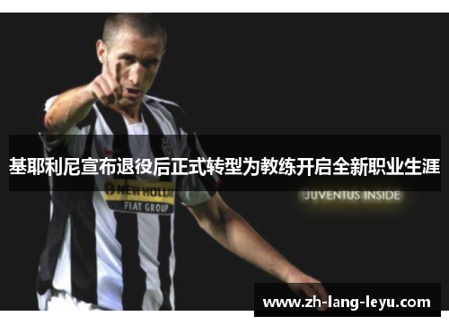 基耶利尼宣布退役后正式转型为教练开启全新职业生涯